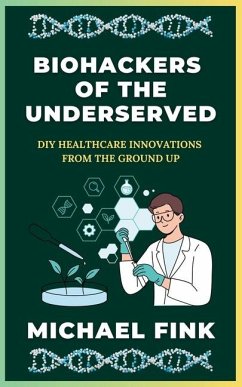 Biohackers of the Underserved - Fink, Michael