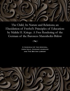 The Child, Its Nature and Relations; An Elucidation of Froebel's Principles of Education - Kriege, Matilda H