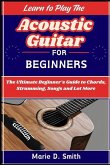 Learn to Play the Acoustic Guitar for Beginners Learn to Play the Acoustic Guitar for Beginners