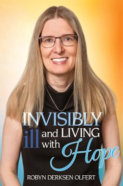 Invisibly Ill and Living with Hope - Olfert, Robyn Derksen