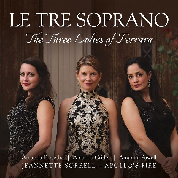 Le Tre Soprano: The Three Ladies Of Ferrara Le Tre Soprano: The Three Ladies Of Ferrara