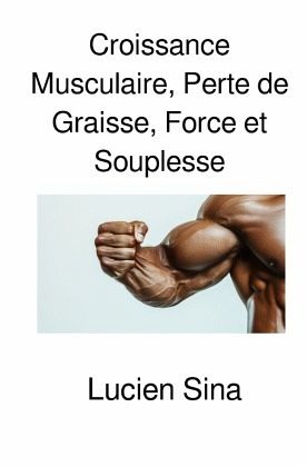 Croissance Musculaire, Perte de Graisse, Force et Souplesse