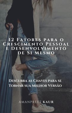 12 Fatores para o Crescimento Pessoal e Desenvolvimento de Si Mesmo (eBook, ePUB) - Kaur, Amanpreet