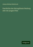 Geschichte des Herzogthums Neuburg oder der jungen Pfalz