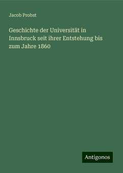 Geschichte der Universität in Innsbruck seit ihrer Entstehung bis zum Jahre 1860 - Probst, Jacob