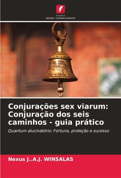 Conjurações sex viarum: Conjuração dos seis caminhos - guia prático - WINSALAS, Nexus J..A.J.