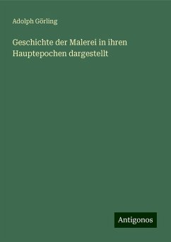 Geschichte der Malerei in ihren Hauptepochen dargestellt - Görling, Adolph