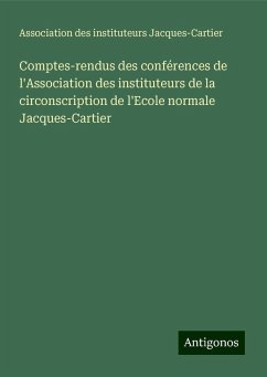 Comptes-rendus des conférences de l'Association des instituteurs de la circonscription de l'Ecole normale Jacques-Cartier - Association des instituteurs Jacques-Cartier Comptes-rendus des conférences de l'Association des instituteurs de la circonscription de l'Ecole normale Jacques-Cartier - Association des instituteurs Jacques-Cartier
