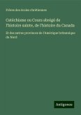 Catéchisme ou Cours abrégé de l'histoire sainte, de l'histoire du Canada Catéchisme ou Cours abrégé de l'histoire sainte, de l'histoire du Canada