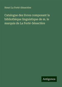 Catalogue des livres composant la bibliothèque linguistique de m. le marquis de La Ferté-Sénectère - La Ferté-Sénectère, Henri