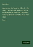 Geschichte des Erzstifts Trier: d. i. der Stadt Trier und des Trier-Landes, als Churfürstenthum und als Erzdiöcese, von den ältesten Zeiten bis zum Jahre 1816