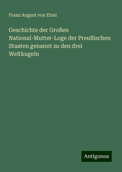 Geschichte der Großen National-Mutter-Loge der Preußischen Staaten genannt zu den drei Weltkugeln Geschichte der Großen National-Mutter-Loge der Preußischen Staaten genannt zu den drei Weltkugeln