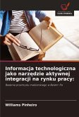 Informacja technologiczna jako narz¿dzie aktywnej integracji na rynku pracy: Informacja technologiczna jako narz¿dzie aktywnej integracji na rynku pracy: