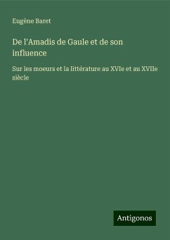 De l'Amadis de Gaule et de son influence - Baret, Eugène