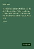 Geschichte des Erzstifts Trier: d. i. der Stadt Trier und des Trier-Landes, als Churfürstenthum und als Erzdiöcese, von den ältesten Zeiten bis zum Jahre 1816