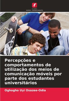 Percepções e comportamentos de utilização dos meios de comunicação móveis por parte dos estudantes universitários - Osazee-Odia, Oghogho Uyi