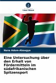 Eine Untersuchung über den Erhalt von Fördermitteln im südafrikanischen Spitzensport Eine Untersuchung über den Erhalt von Fördermitteln im südafrikanischen Spitzensport