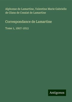 Correspondance de Lamartine - Lamartine, Alphonse De; Lamartine, Valentine Marie Gabrielle de Glans de Cessiat de