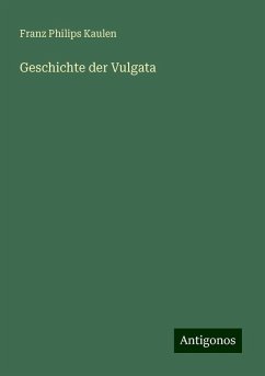 Geschichte der Vulgata - Kaulen, Franz Philips