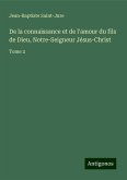 De la connaissance et de l'amour du fils de Dieu, Notre-Seigneur Jésus-Christ De la connaissance et de l'amour du fils de Dieu, Notre-Seigneur Jésus-Christ