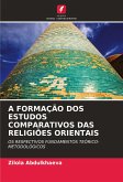 A FORMAÇÃO DOS ESTUDOS COMPARATIVOS DAS RELIGIÕES ORIENTAIS A FORMAÇÃO DOS ESTUDOS COMPARATIVOS DAS RELIGIÕES ORIENTAIS