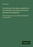 Du traitement des plaies en général et en particulier d'un mode nouveau de pansement antiseptique Du traitement des plaies en général et en particulier d'un mode nouveau de pansement antiseptique