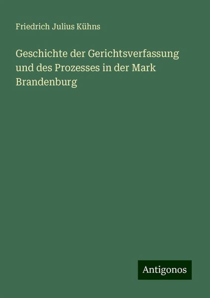 Geschichte der Gerichtsverfassung und des Prozesses in der Mark Brandenburg