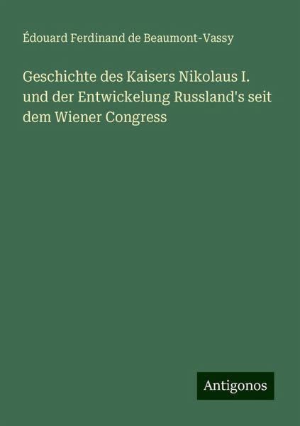 Geschichte des Kaisers Nikolaus I. und der Entwickelung Russland's seit dem Wiener Congress