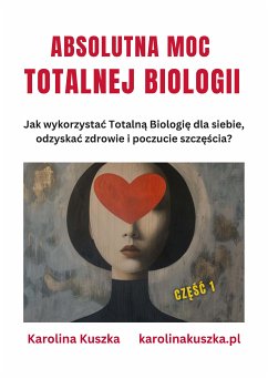 Cover ABSOLUTNA MOC TOTALNEJ BIOLOGII Jak wykorzystać Totalną Biologię dla siebie, odzyskać zdrowie i poczucie szczęścia ? (eBook, ePUB)