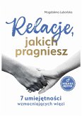 Relacje, jakich pragniesz. 7 umiejętności wzmacniających więzi. (eBook, ePUB)