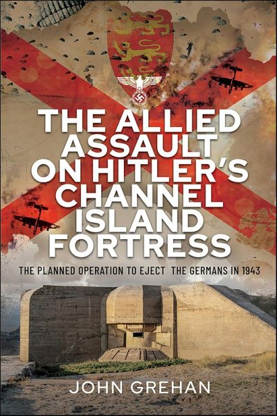 Allied Assault on Hitler's Channel Island Fortress (eBook, ePUB) Allied Assault on Hitler's Channel Island Fortress (eBook, ePUB)
