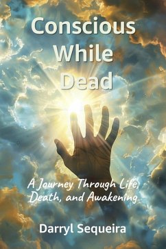 Conscious While Dead - A Journey Through Life, Death, and Awakening (eBook, ePUB) - Sequeira, Darryl