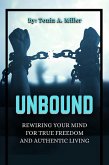 Unbound: Rewiring Your Mind for True Freedom And Authentic Living (eBook, ePUB)