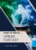 How To Write ... Urban Fantasy (eBook, ePUB) How To Write ... Urban Fantasy (eBook, ePUB)