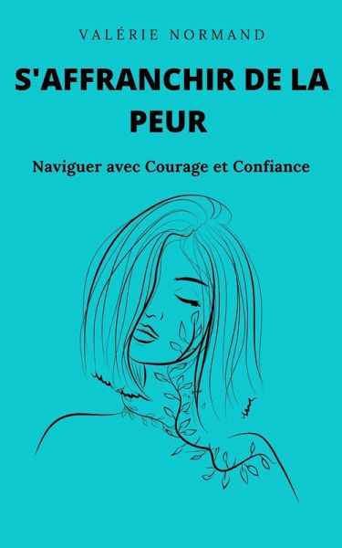 S'affranchir de la Peur : Naviguer avec Courage et Confiance (Développement personnel) (eBook, ePUB) S'affranchir de la Peur : Naviguer avec Courage et Confiance (Développement personnel) (eBook, ePUB)