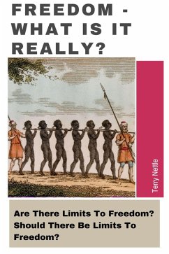 Freedom - What Is It Really?: Are There Limits To Freedom? Should There Be Limits To Freedom? (eBook, ePUB) - Nettle, Terry