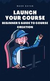 Launch Your Course: A Beginner's Guide to Course Creation (eBook, ePUB)