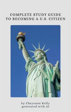 Complete Study Guide To Be A U.S. Citizen (How To Become A U.S. Citizen, #1) (eBook, ePUB) - Kelly, Cheyenne
