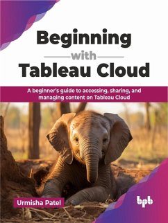 Beginning with Tableau Cloud: A beginner's guide to accessing, sharing, and managing content on Tableau Cloud (eBook, ePUB) - Patel, Urmisha