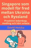 Singapore som modell för fred mellan Ukraina och Ryssland: Proaktivt ledarskap, medling och hårt arbete (Medling för liv och fred (sv), #14) (eBook, ePUB) Singapore som modell för fred mellan Ukraina och Ryssland: Proaktivt ledarskap, medling och hårt arbete (Medling för liv och fred (sv), #14) (eBook, ePUB)