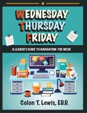 Wednesday Thursday Friday: A Leader's Guide to Navigating the Week (eBook, ePUB) Wednesday Thursday Friday: A Leader's Guide to Navigating the Week (eBook, ePUB)