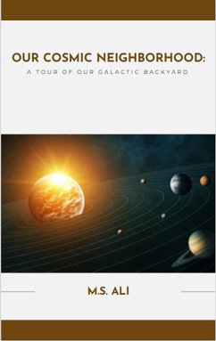 Cover Our Cosmic Neighborhood - A Tour of Our Galactic Backyard (Celestial Wonders, #3) (eBook, ePUB)