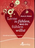 Lerne zu fühlen, was du fühlen willst (eBook, ePUB) Lerne zu fühlen, was du fühlen willst (eBook, ePUB)