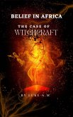 Belief in Africa: The Case of Witchcraft (eBook, ePUB) Belief in Africa: The Case of Witchcraft (eBook, ePUB)