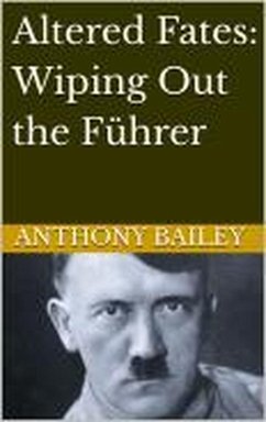 Altered Fates: Wiping Out the Führer (eBook, ePUB) - Bailey, Anthony