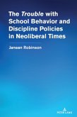 The "Trouble" with School Behavior and Discipline Policies in Neoliberal Times (eBook, ePUB) The "Trouble" with School Behavior and Discipline Policies in Neoliberal Times (eBook, ePUB)