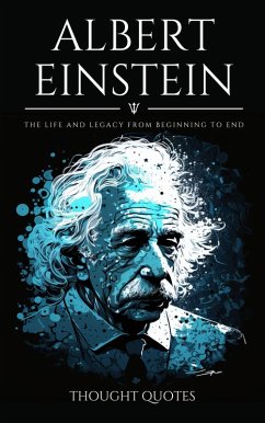 Albert Einstein: The life and legacy from beginning to end (eBook, ePUB) - Quotes, Thought