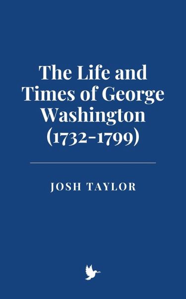 The Life and Times of George Washington (1732-1799) (eBook, ePUB)