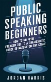 Public Speaking for Beginners: How to Go from Freaked Out to a Charismatic Force of Nature on Any Stage (eBook, ePUB)