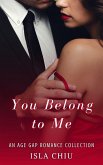 You Belong to Me: An Age Gap Romance Collection (eBook, ePUB) You Belong to Me: An Age Gap Romance Collection (eBook, ePUB)